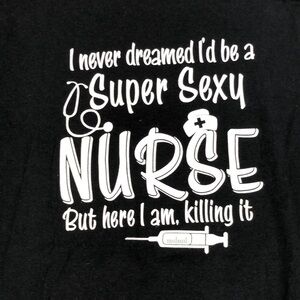 Gildan Ultra Cotton Size XL “I Never Dreamed I’d Be a Super Sexy Nurse…”